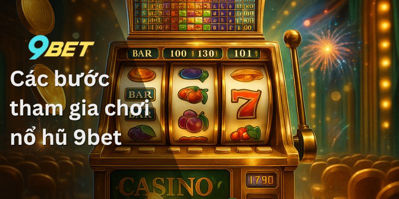 Các bước tham gia chơi nổ hũ 9bet