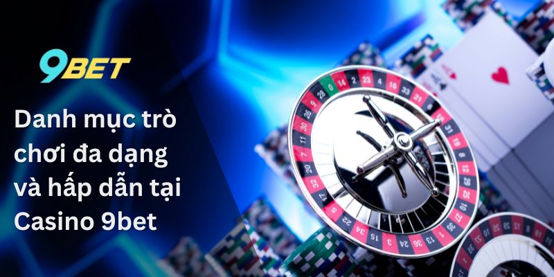Danh mục trò chơi đa dạng và hấp dẫn tại Casino 9bet