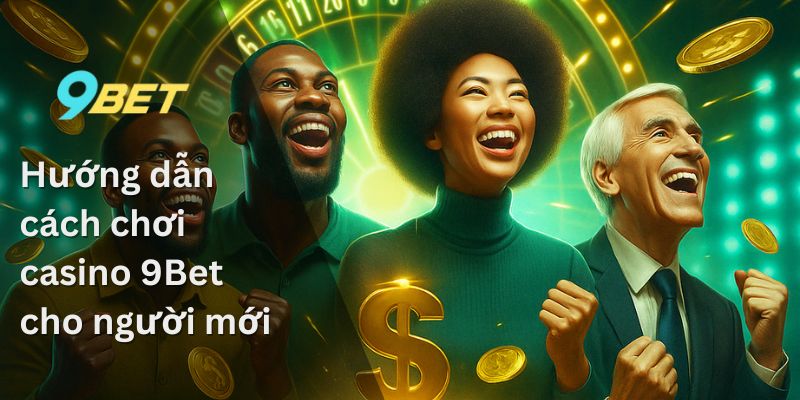 Hướng dẫn cách chơi casino 9Bet cho người mới