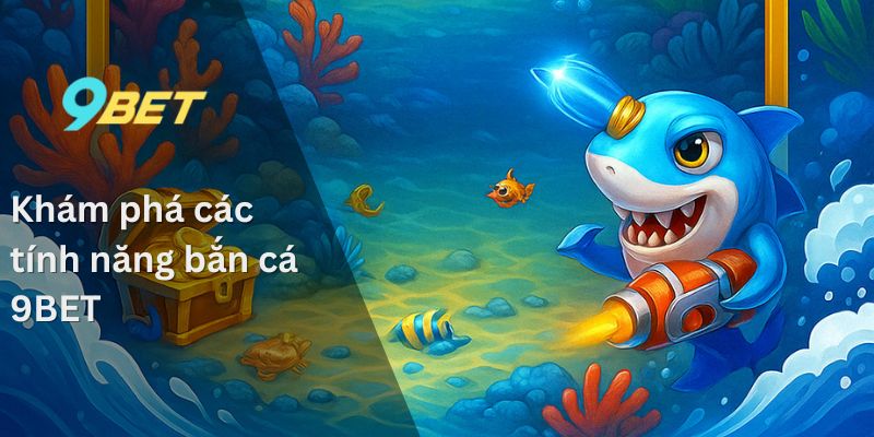 Khám phá các tính năng bắn cá 9BET