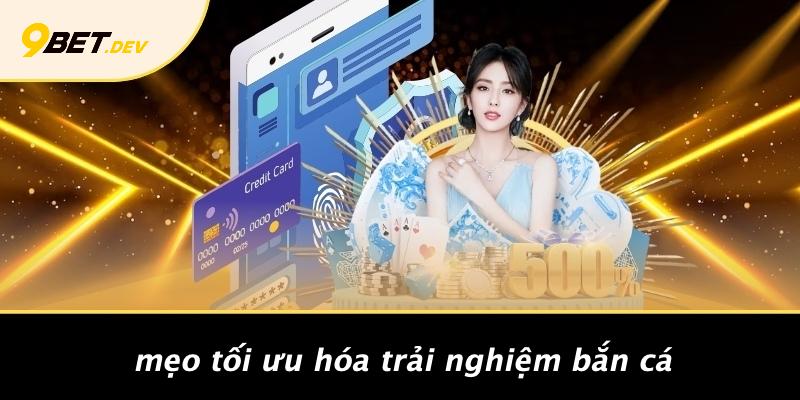 Mẹo Tối Ưu Hóa Trải Nghiệm Bắn Cá
