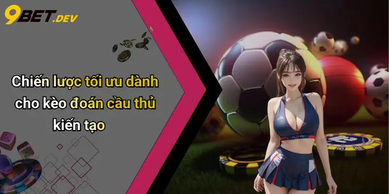 Chiến lược tối ưu dành cho kèo đoán cầu thủ kiến tạo