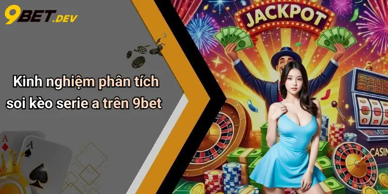 Kinh nghiệm phân tích soi kèo serie a trên 9bet