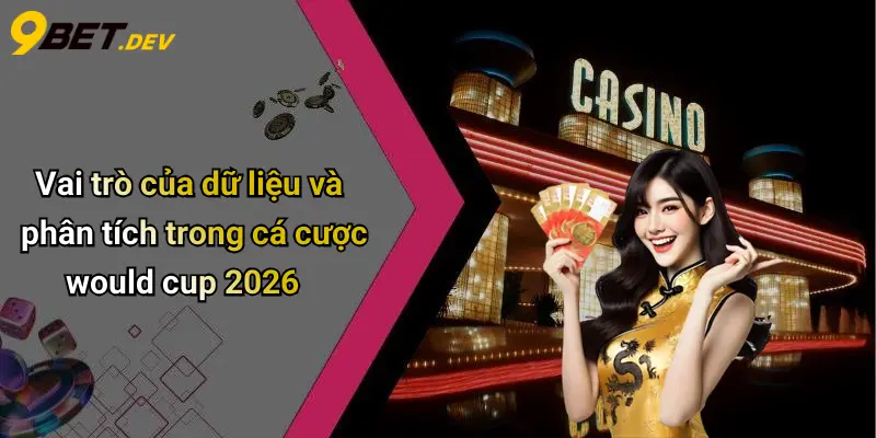 Vai trò của dữ liệu và phân tích trong cá cược would cup 2026